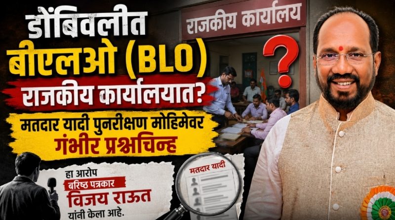 डोंबिवलीत बीएलओ (BLO) राजकीय कार्यालयात? मतदार यादी पुनरीक्षण मोहिमेवर गंभीर प्रश्नचिन्ह